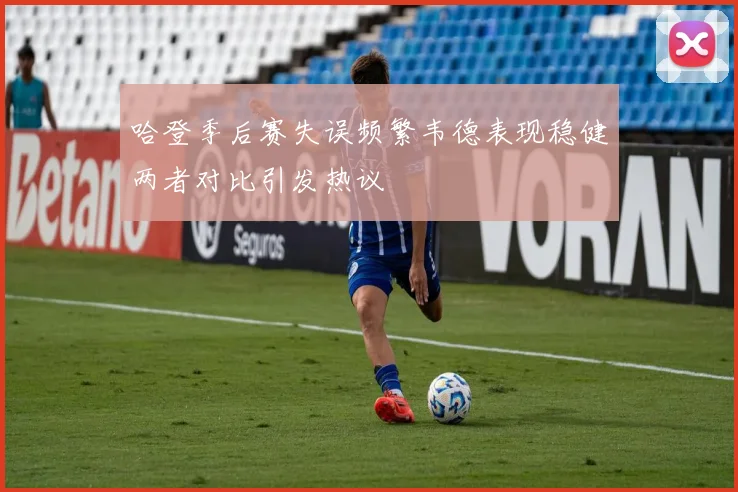 哈登季后赛失误频繁韦德表现稳健两者对比引发热议
